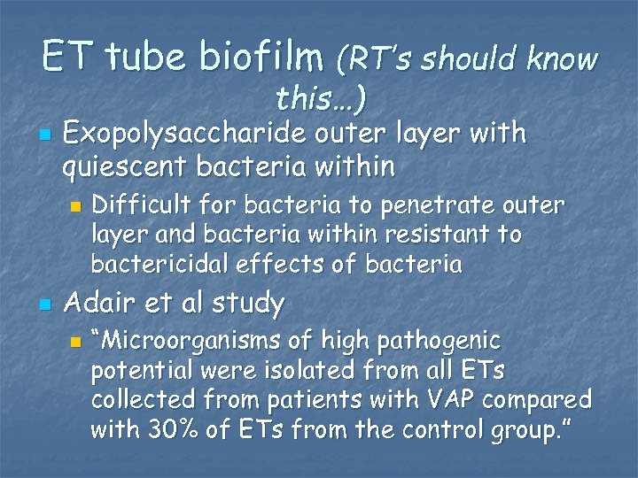 ET tube biofilm (RT’s should know this…) n Exopolysaccharide outer layer with quiescent bacteria