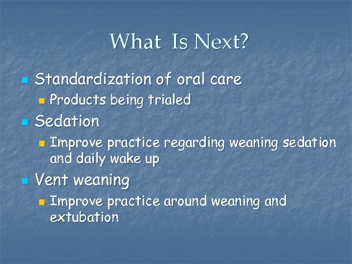 What Is Next? n Standardization of oral care n n Sedation n n Products