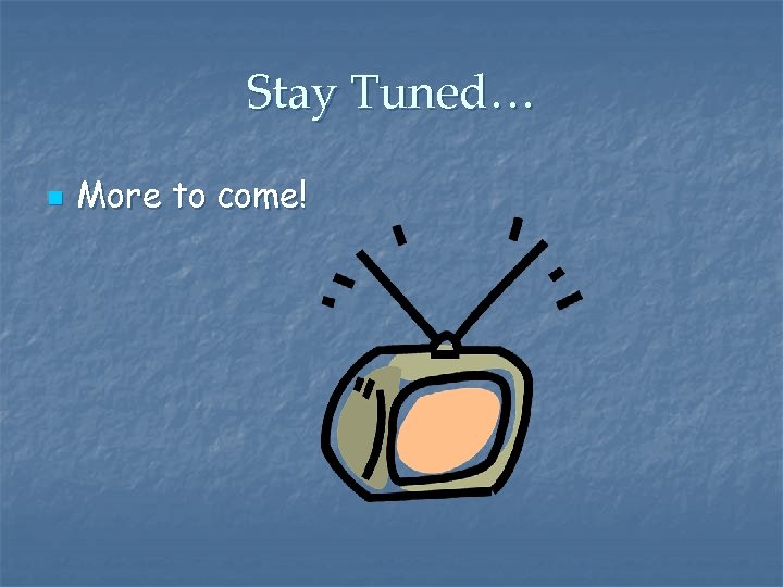 Stay Tuned… n More to come! 