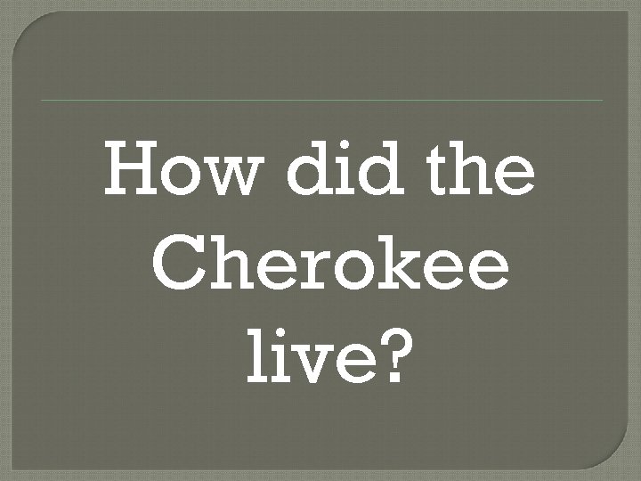 How did the Cherokee live? 