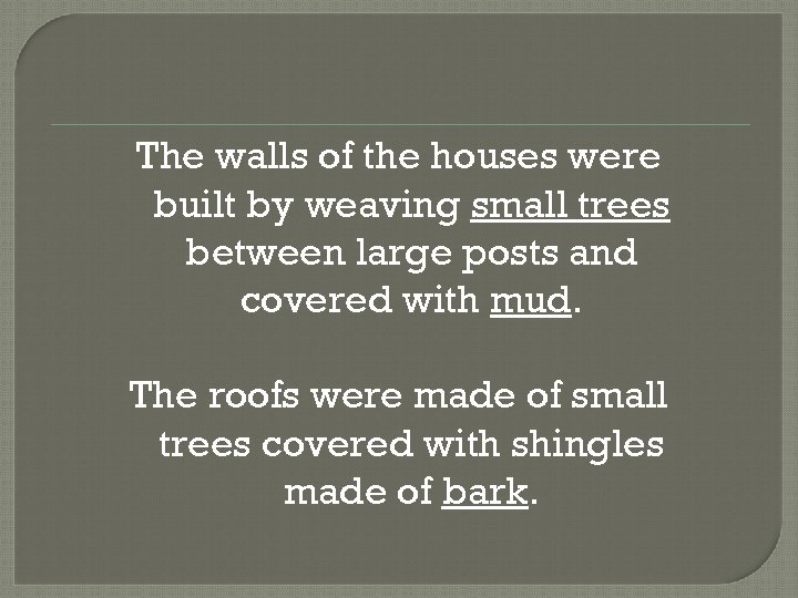 The walls of the houses were built by weaving small trees between large posts