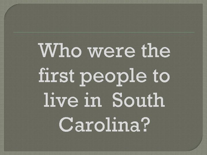 Who were the first people to live in South Carolina? 