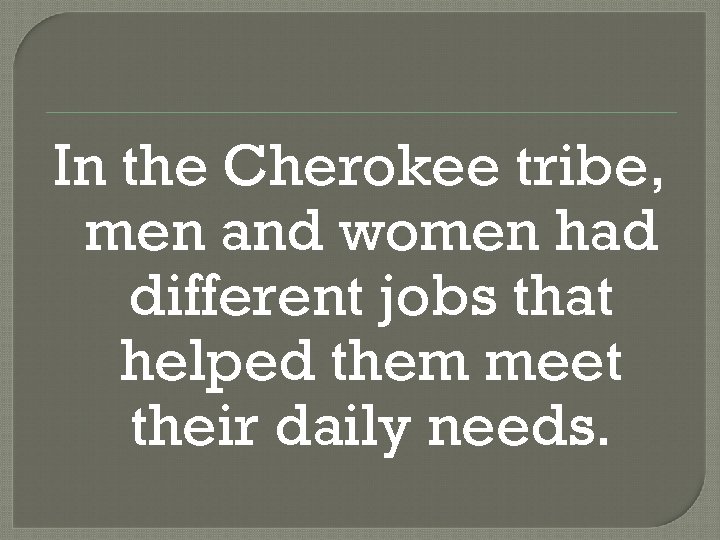 In the Cherokee tribe, men and women had different jobs that helped them meet