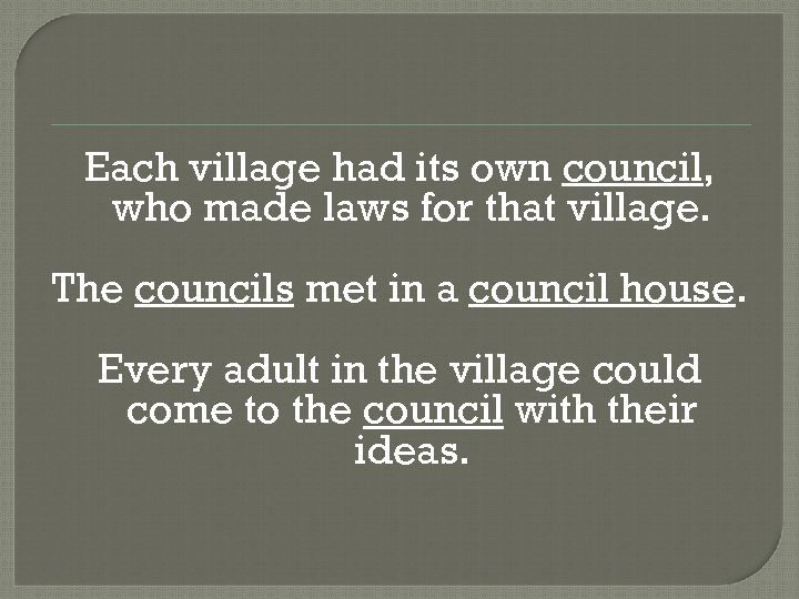 Each village had its own council, who made laws for that village. The councils