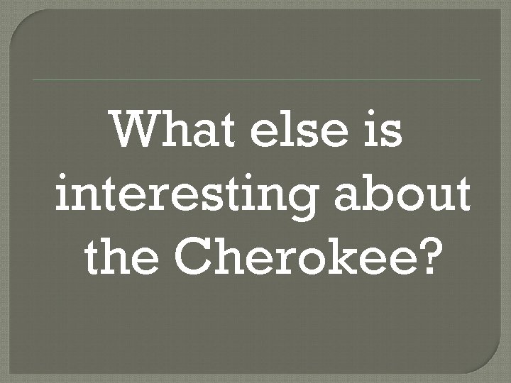 What else is interesting about the Cherokee? 