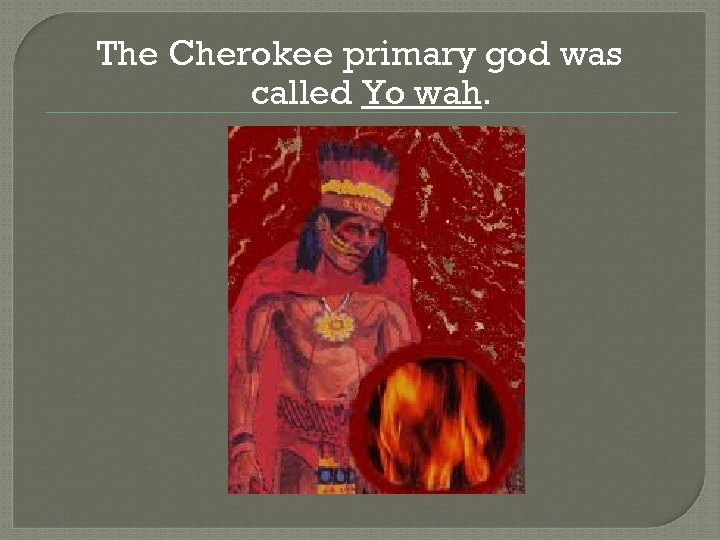 The Cherokee primary god was called Yo wah. 