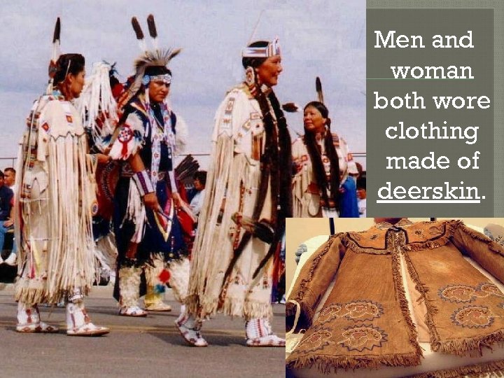 Men and woman both wore clothing made of deerskin. 