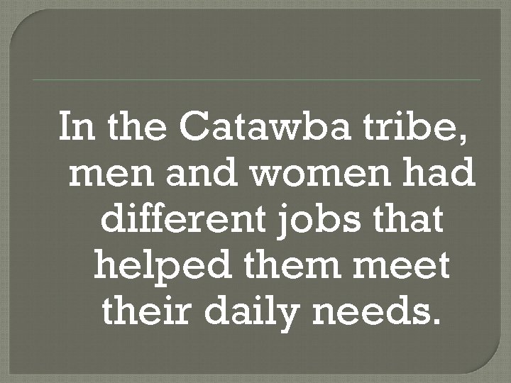 In the Catawba tribe, men and women had different jobs that helped them meet