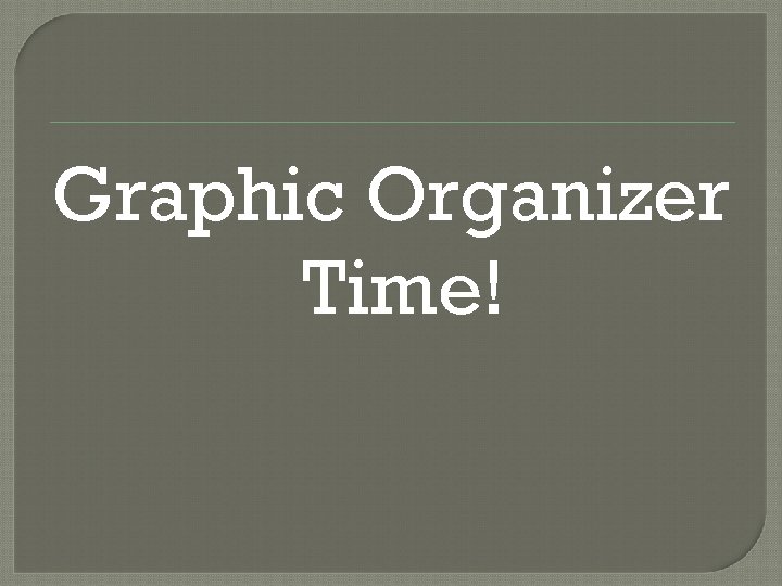 Graphic Organizer Time! 