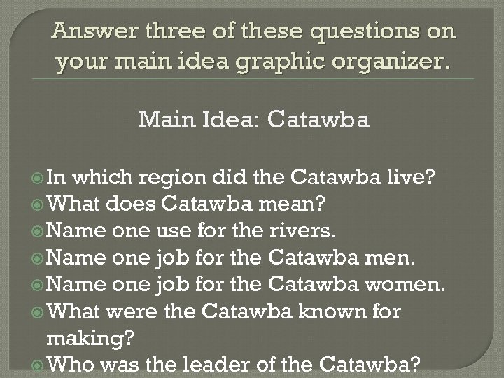 Answer three of these questions on your main idea graphic organizer. Main Idea: Catawba