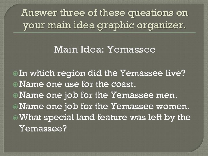 Answer three of these questions on your main idea graphic organizer. Main Idea: Yemassee