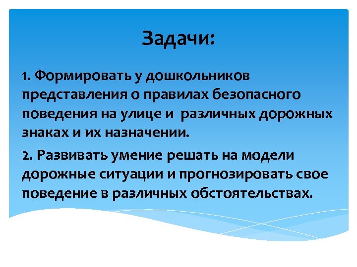Задачи: 1. Формировать у дошкольников представления о правилах безопасного поведения на улице и различных