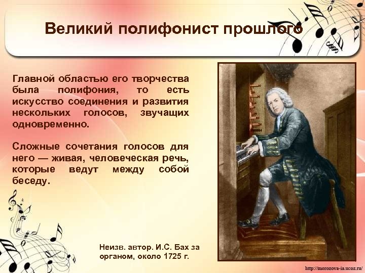 Великий полифонист прошлого Главной областью его творчества была полифония, то есть искусство соединения и