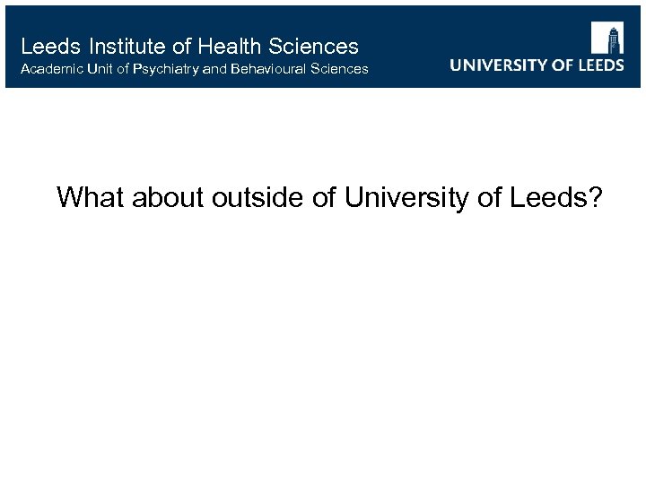 Leeds Institute of Health Sciences Academic Unit of Psychiatry and Behavioural Sciences What about