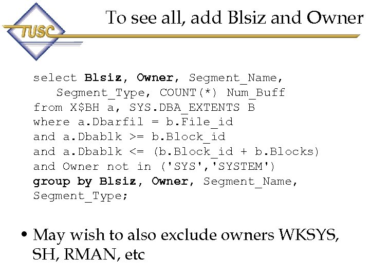 To see all, add Blsiz and Owner select Blsiz, Owner, Segment_Name, Segment_Type, COUNT(*) Num_Buff