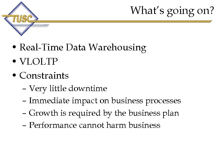 What’s going on? • Real-Time Data Warehousing • VLOLTP • Constraints – Very little