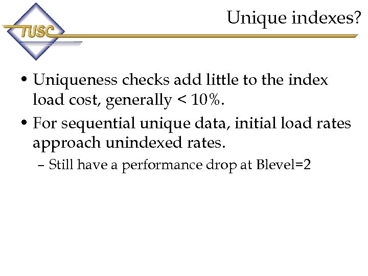 Unique indexes? • Uniqueness checks add little to the index load cost, generally <