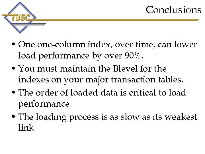 Conclusions • One one-column index, over time, can lower load performance by over 90%.