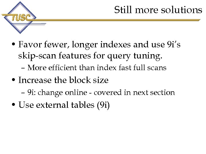 Still more solutions • Favor fewer, longer indexes and use 9 i’s skip-scan features
