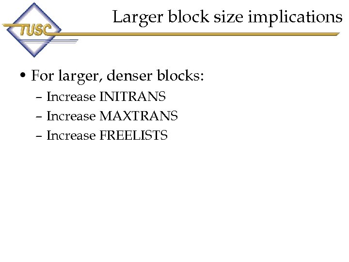 Larger block size implications • For larger, denser blocks: – Increase INITRANS – Increase