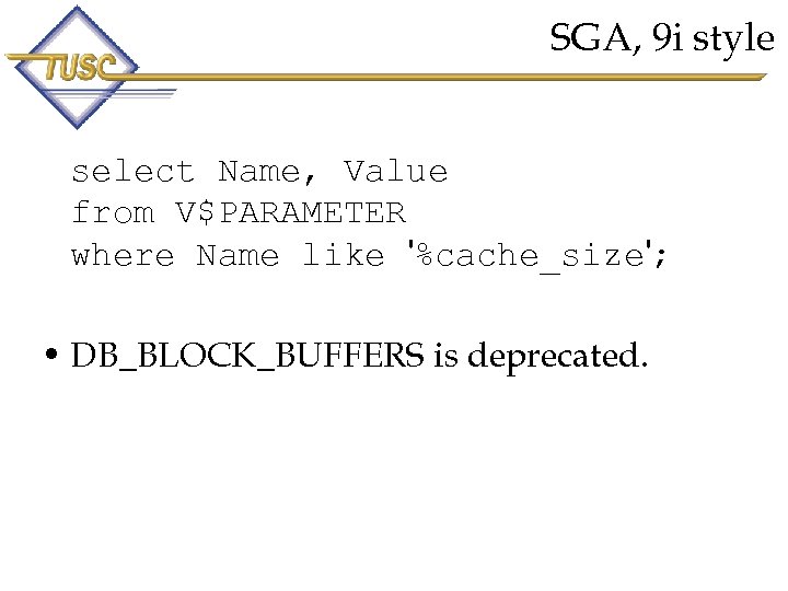 SGA, 9 i style select Name, Value from V$PARAMETER where Name like '%cache_size'; •
