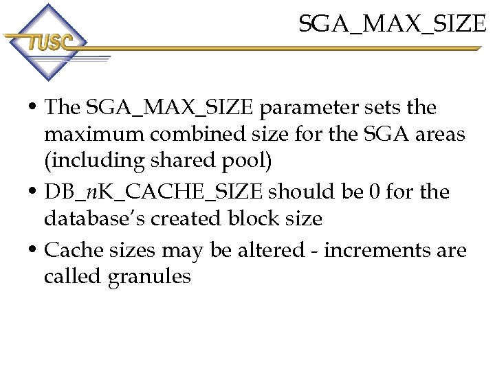 SGA_MAX_SIZE • The SGA_MAX_SIZE parameter sets the maximum combined size for the SGA areas