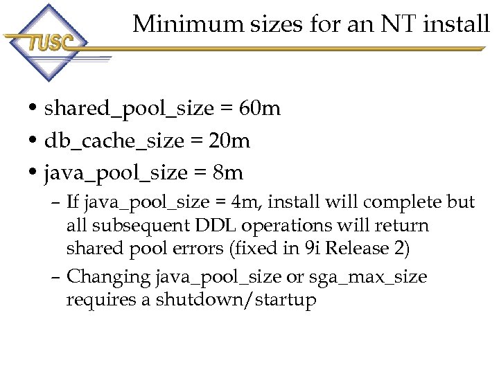 Minimum sizes for an NT install • shared_pool_size = 60 m • db_cache_size =