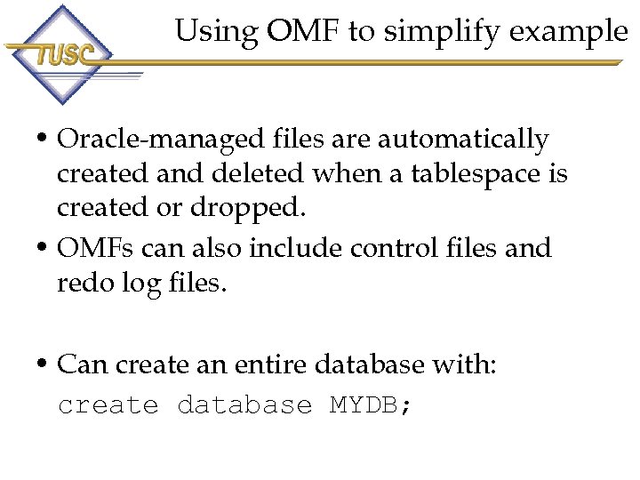 Using OMF to simplify example • Oracle-managed files are automatically created and deleted when