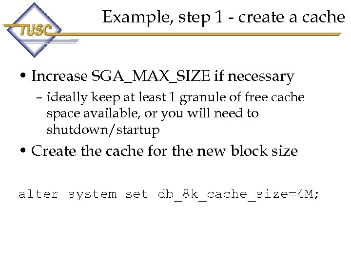 Example, step 1 - create a cache • Increase SGA_MAX_SIZE if necessary – ideally