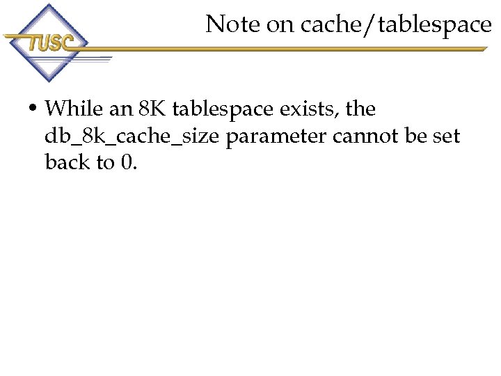 Note on cache/tablespace • While an 8 K tablespace exists, the db_8 k_cache_size parameter
