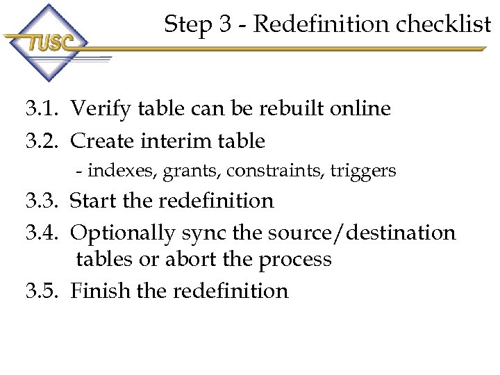 Step 3 - Redefinition checklist 3. 1. Verify table can be rebuilt online 3.