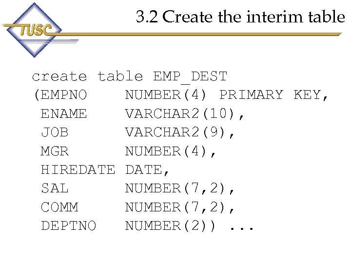 3. 2 Create the interim table create table EMP_DEST (EMPNO NUMBER(4) PRIMARY KEY, ENAME