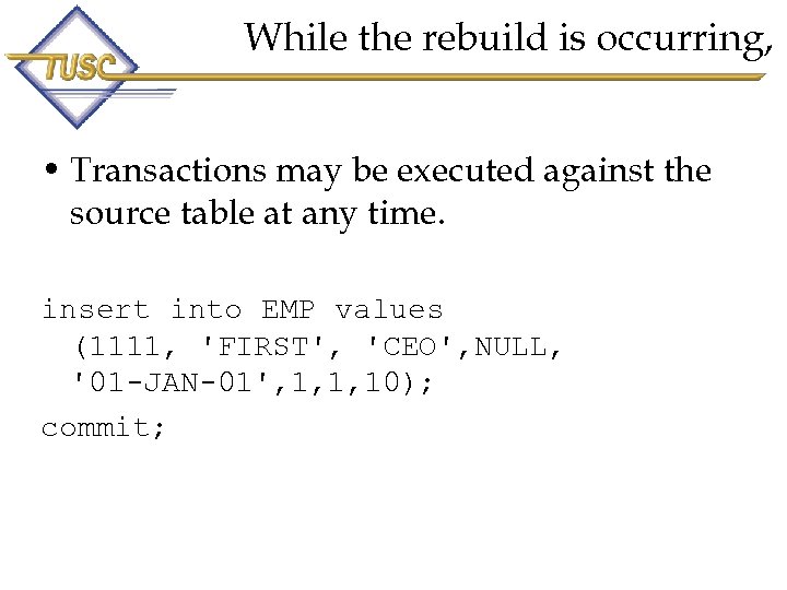 While the rebuild is occurring, • Transactions may be executed against the source table