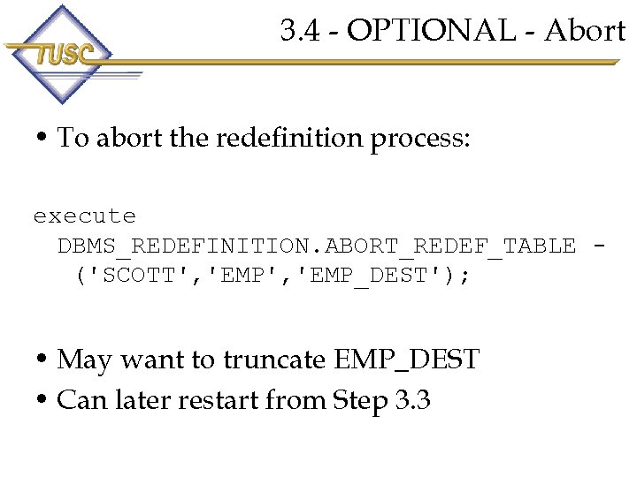 3. 4 - OPTIONAL - Abort • To abort the redefinition process: execute DBMS_REDEFINITION.