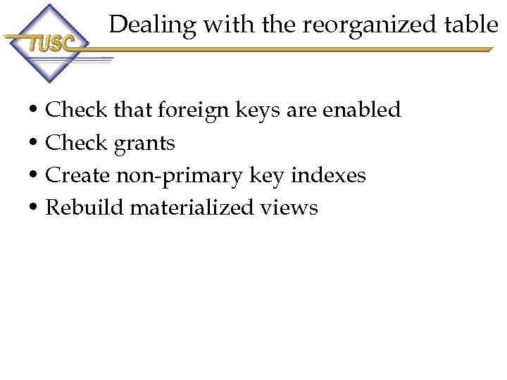 Dealing with the reorganized table • Check that foreign keys are enabled • Check