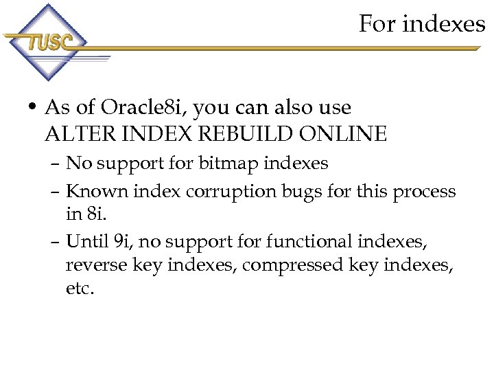 For indexes • As of Oracle 8 i, you can also use ALTER INDEX