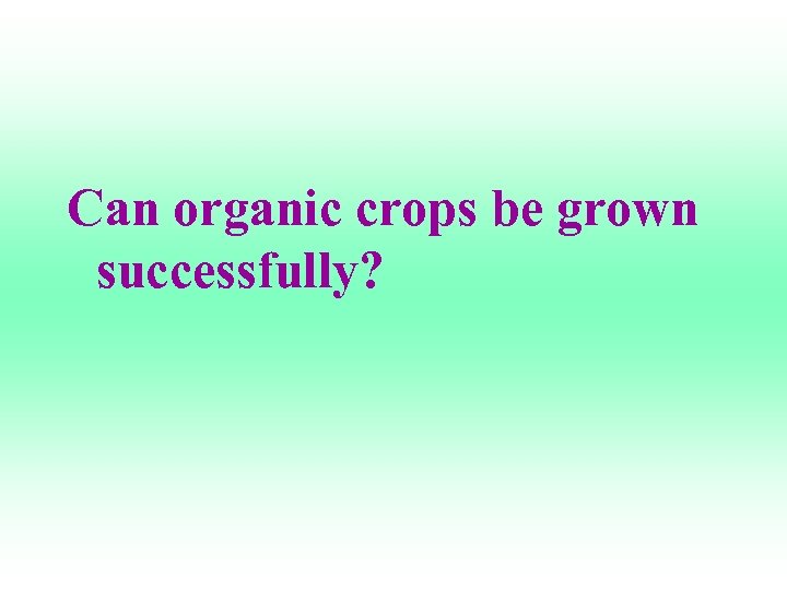Can organic crops be grown successfully? 