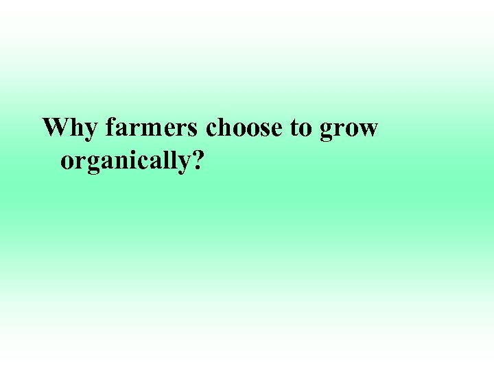 Why farmers choose to grow organically? 