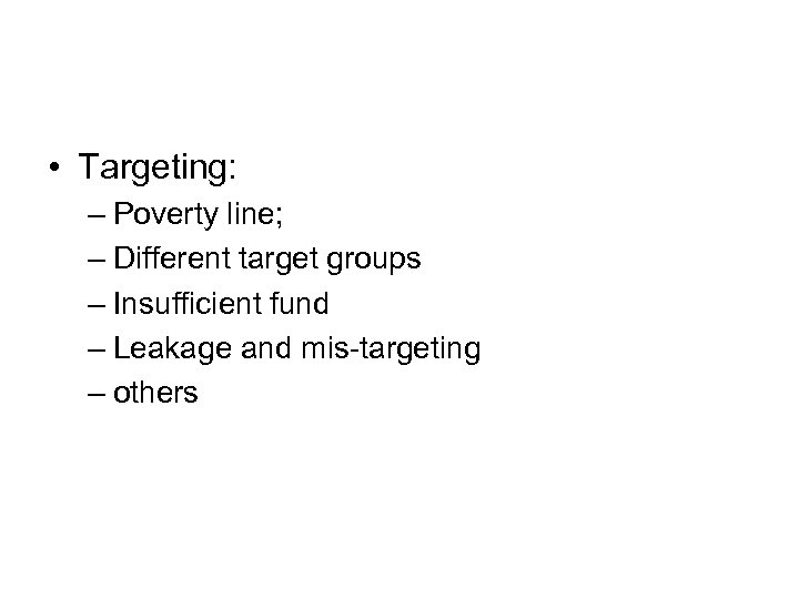  • Targeting: – Poverty line; – Different target groups – Insufficient fund –