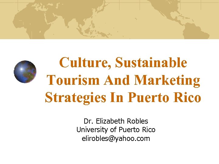  Culture, Sustainable Tourism And Marketing Strategies In Puerto Rico Dr. Elizabeth Robles University