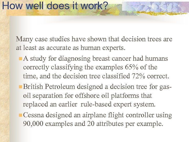 How well does it work? Many case studies have shown that decision trees are