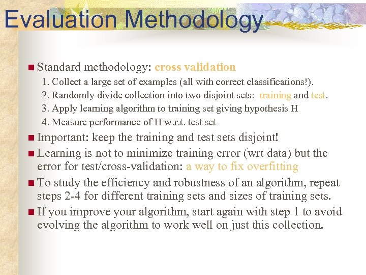 Evaluation Methodology n Standard methodology: cross validation 1. Collect a large set of examples