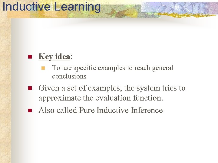 Inductive Learning n Key idea: n n n To use specific examples to reach