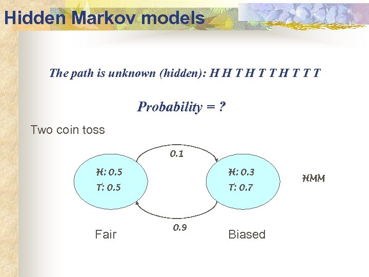 Hidden Markov models The path is unknown (hidden): H H T T T Probability