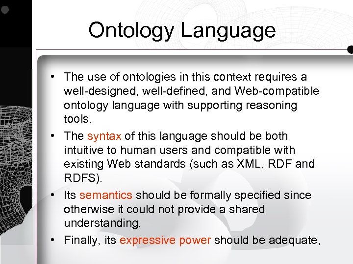 Ontology Language • The use of ontologies in this context requires a well-designed, well-defined,