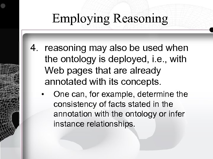 Employing Reasoning 4. reasoning may also be used when the ontology is deployed, i.