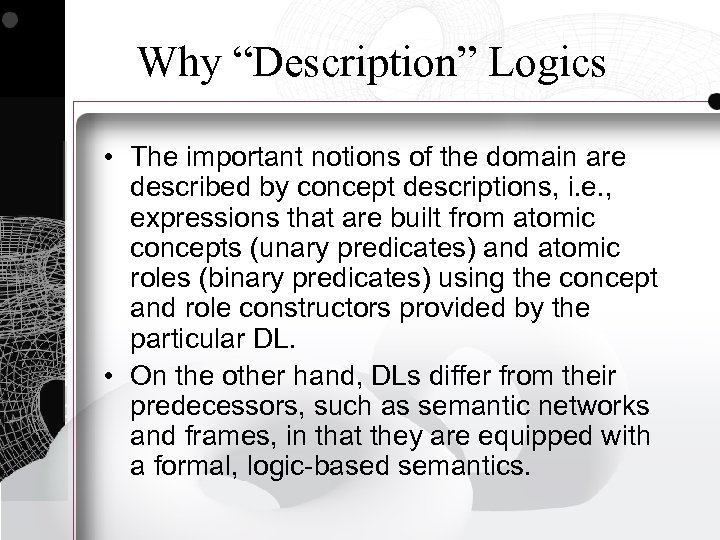 Why “Description” Logics • The important notions of the domain are described by concept