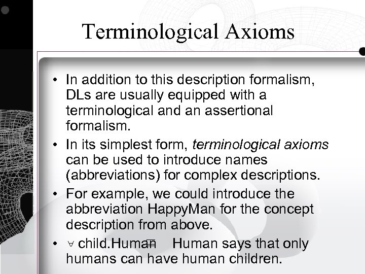Terminological Axioms • In addition to this description formalism, DLs are usually equipped with