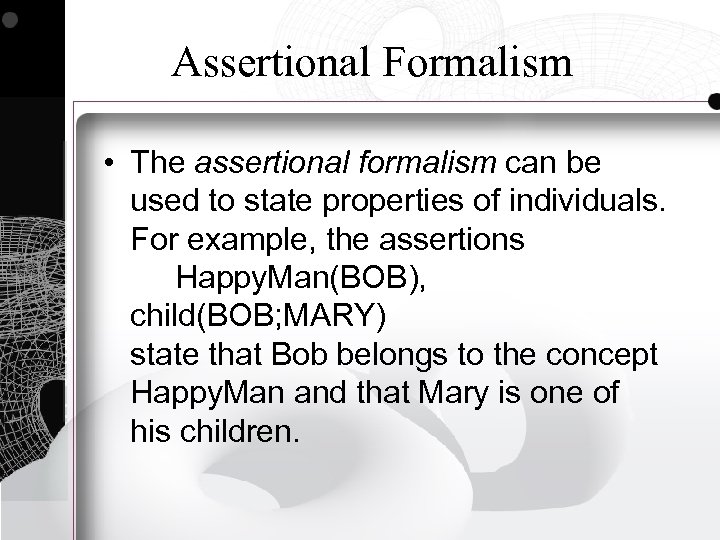 Assertional Formalism • The assertional formalism can be used to state properties of individuals.