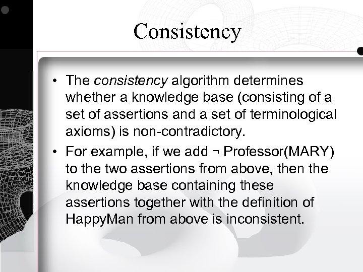 Consistency • The consistency algorithm determines whether a knowledge base (consisting of a set